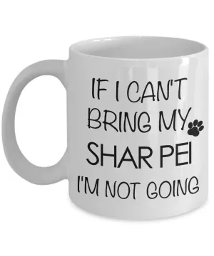 Shar Pei Gifts - If I Can't Bring My Shar Pei I'm Not Going Coffee Mug