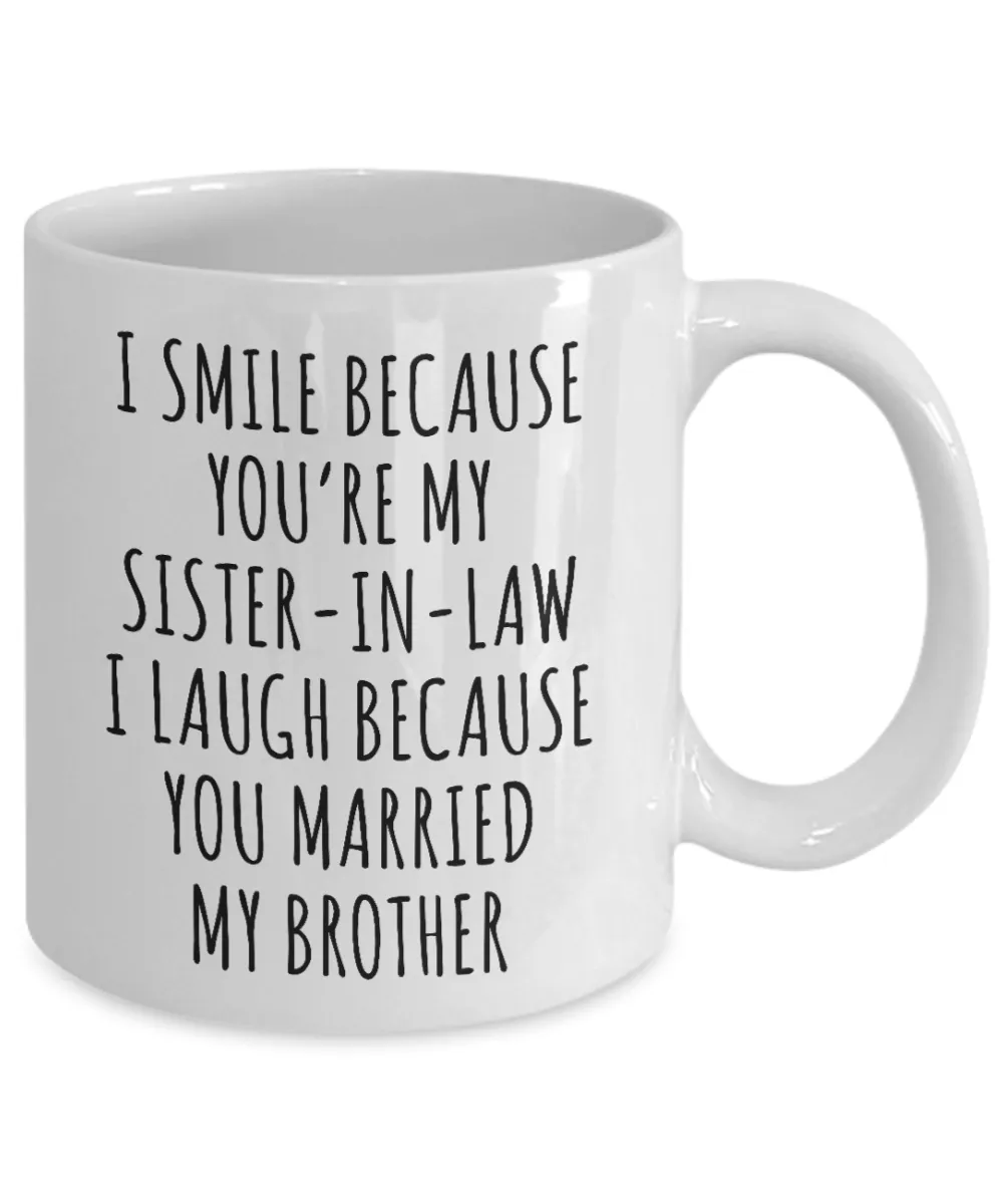 Sister in Law Mug I Smile Because You're My I Laugh Because You Married My Brother Funny Coffee Cup