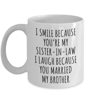Sister in Law Mug I Smile Because You're My I Laugh Because You Married My Brother Funny Coffee Cup