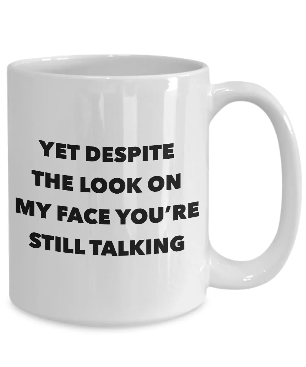 Snarky Gifts Rude Gifts for Women & Men Sarcasm Yet Despite the Look on My Face You're Still Talking Mug Funny Coffee Cup