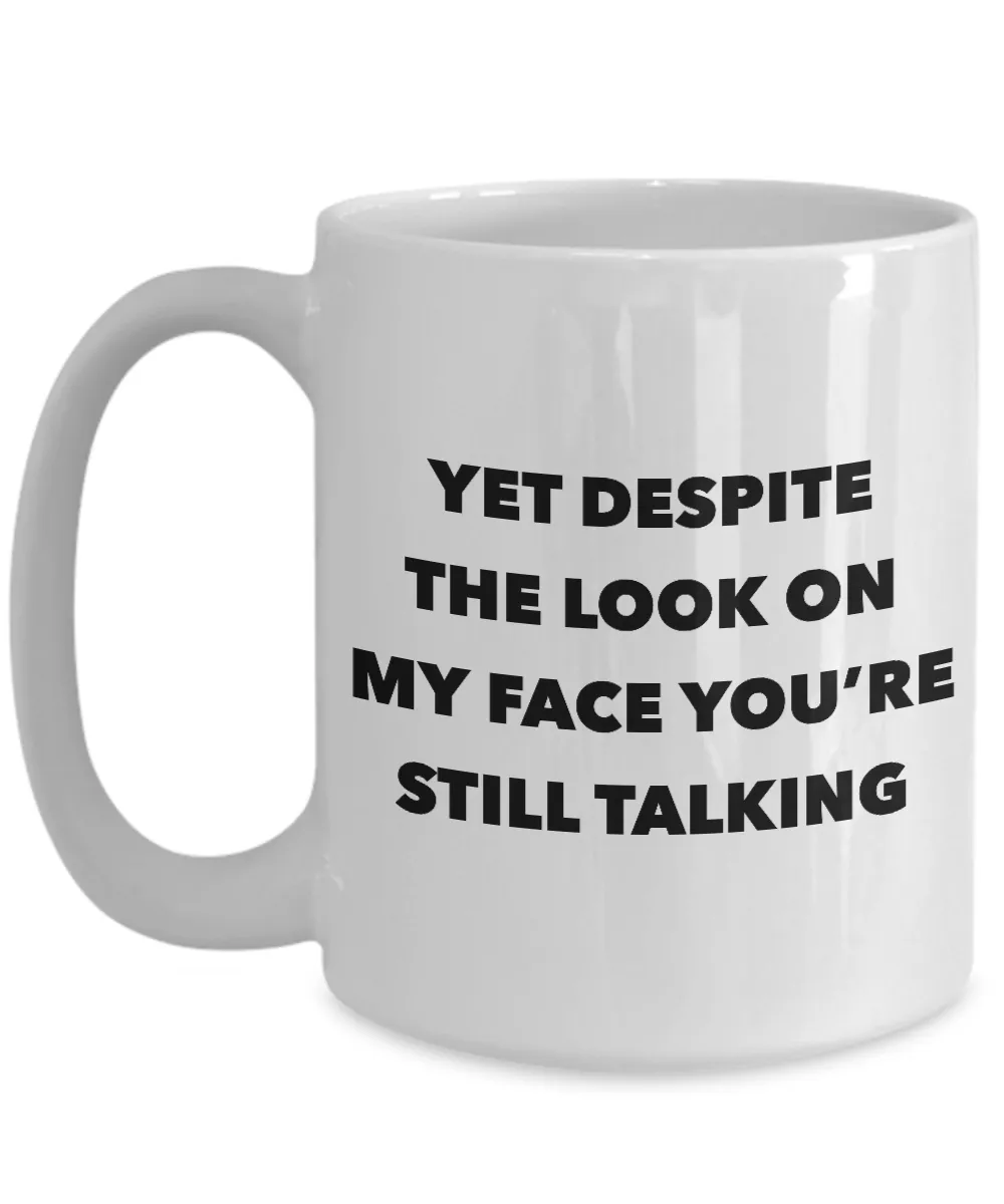 Snarky Gifts Rude Gifts for Women & Men Sarcasm Yet Despite the Look on My Face You're Still Talking Mug Funny Coffee Cup