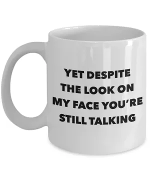 Snarky Gifts Rude Gifts for Women & Men Sarcasm Yet Despite the Look on My Face You're Still Talking Mug Funny Coffee Cup