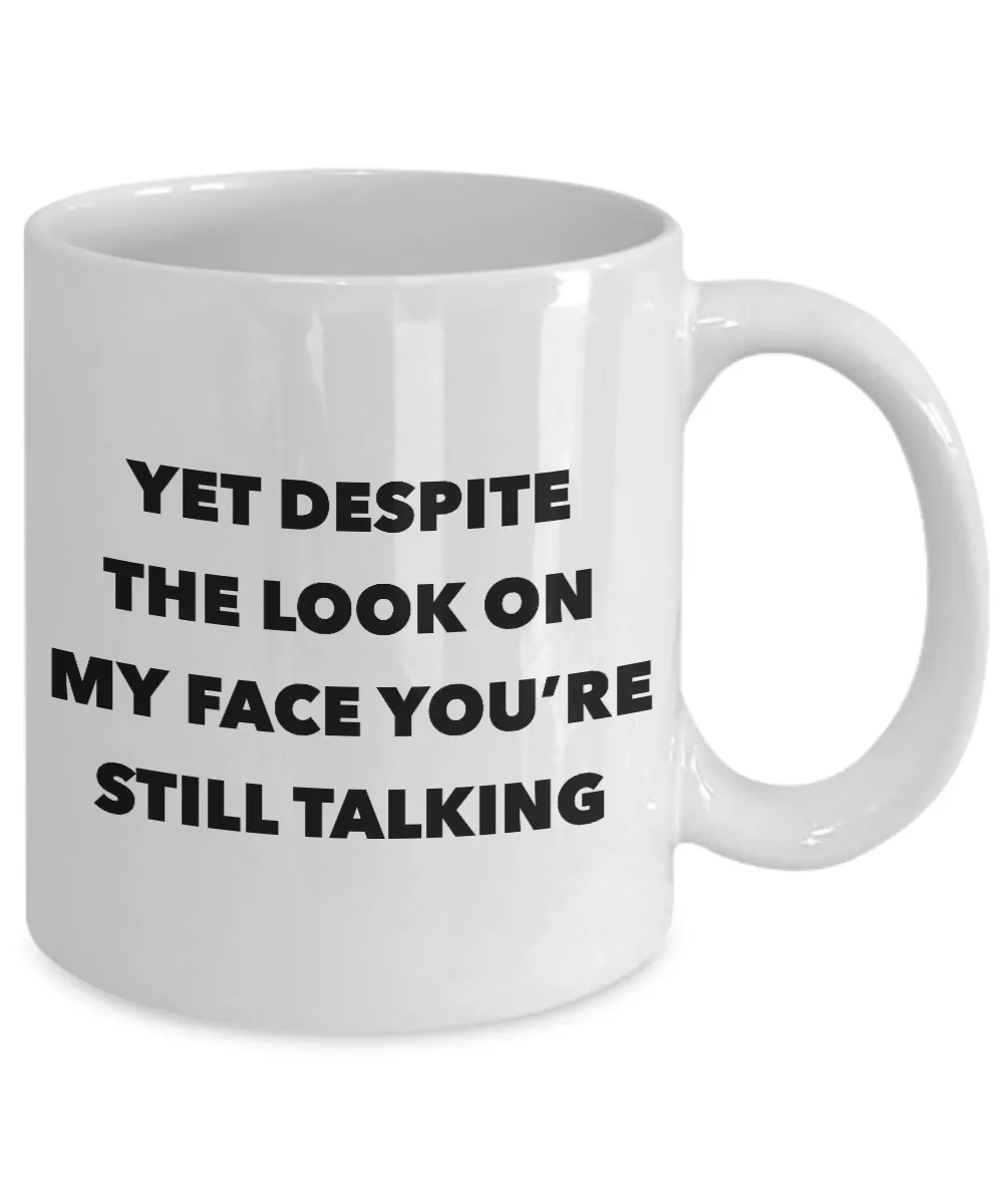 Snarky Gifts Rude Gifts for Women & Men Sarcasm Yet Despite the Look on My Face You're Still Talking Mug Funny Coffee Cup