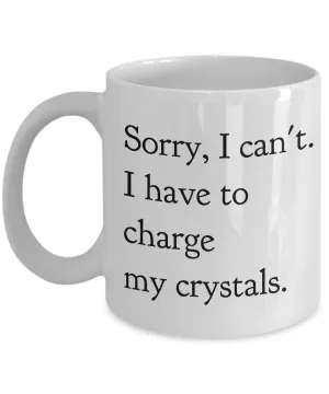 Sorry, I Can't I Have to Charge my Crystals Ceramic Tea Mug Hippie Coffee Cup