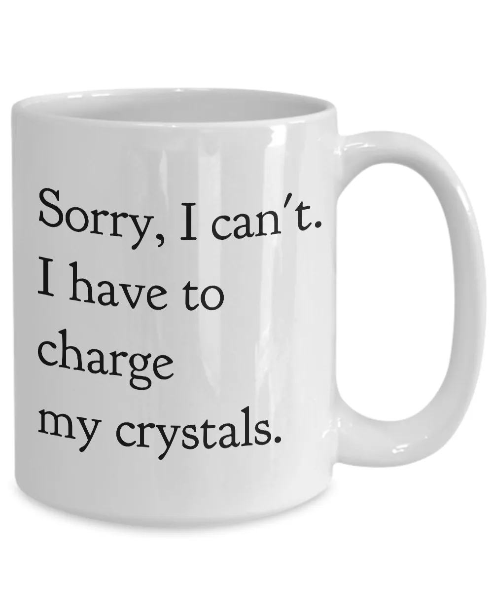 Sorry, I Can't I Have to Charge my Crystals Ceramic Tea Mug Hippie Coffee Cup