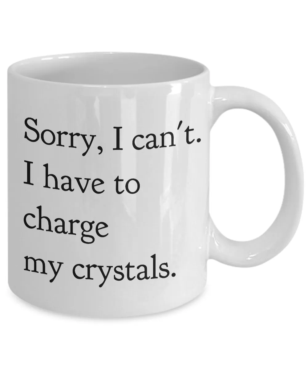 Sorry, I Can't I Have to Charge my Crystals Ceramic Tea Mug Hippie Coffee Cup