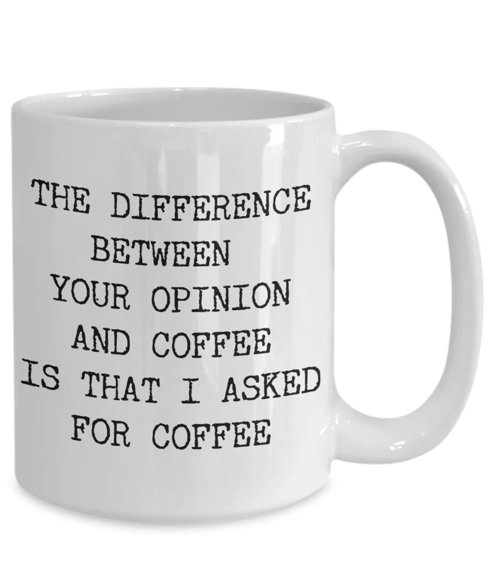 The Difference Between Your Opinion and Coffee is That I Asked for Coffee Mug Ceramic Coffee Cup