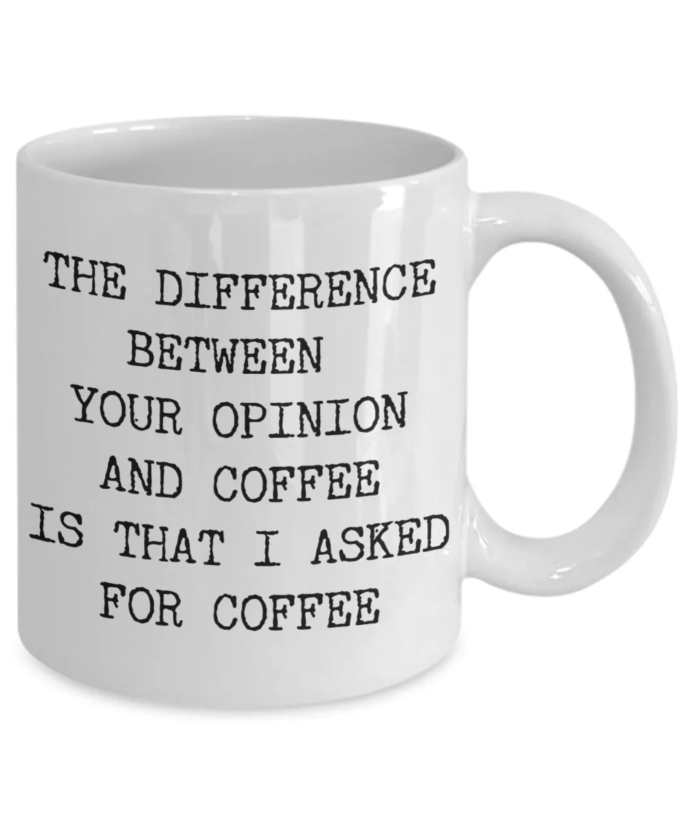 The Difference Between Your Opinion and Coffee is That I Asked for Coffee Mug Ceramic Coffee Cup