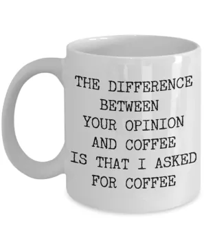 The Difference Between Your Opinion and Coffee is That I Asked for Coffee Mug Ceramic Coffee Cup
