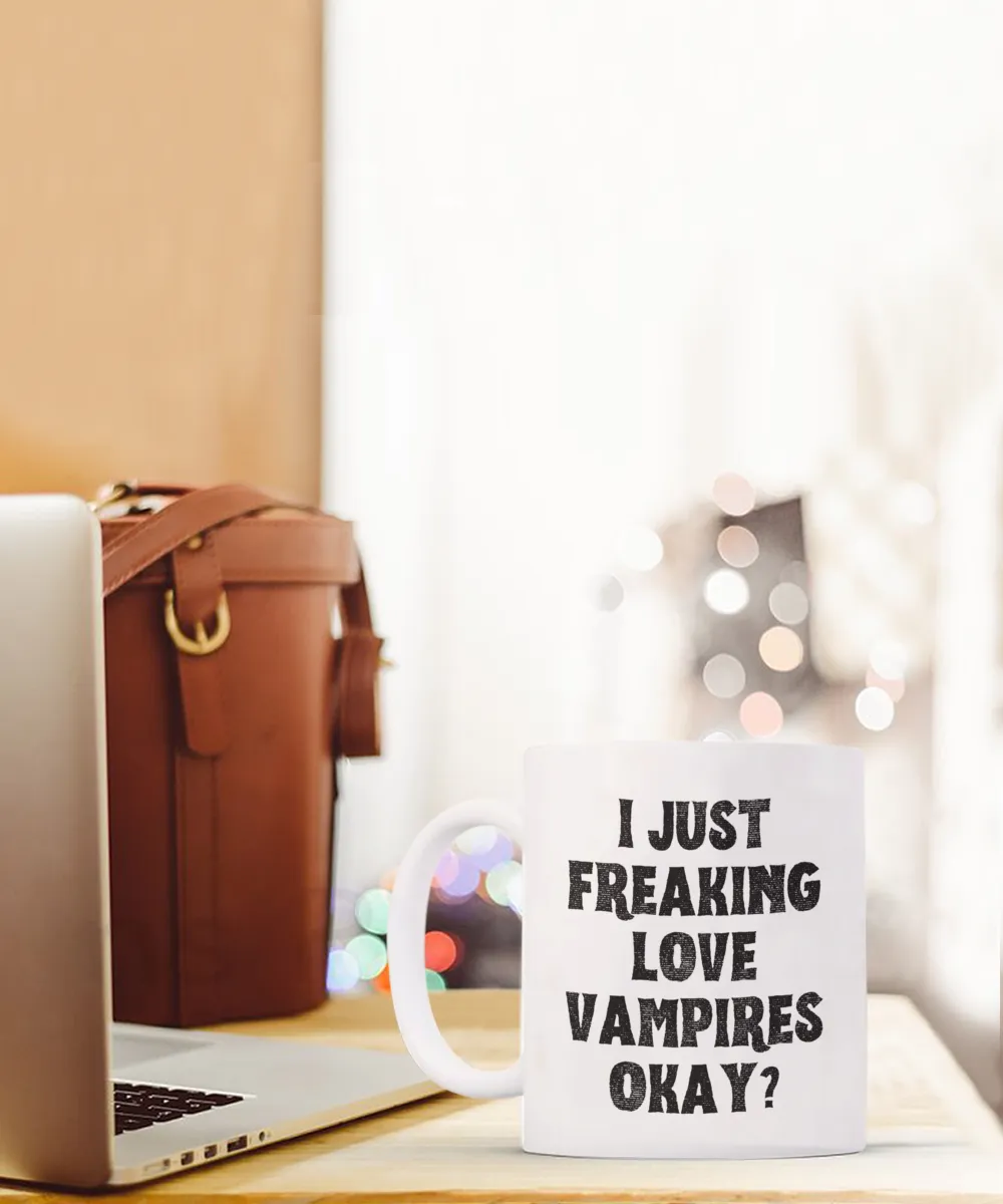 Vampire Mug, Vampire Gifts, Spooky Mug, Goth Mug, I Just Freaking Love Vampires Okay Coffee Cup