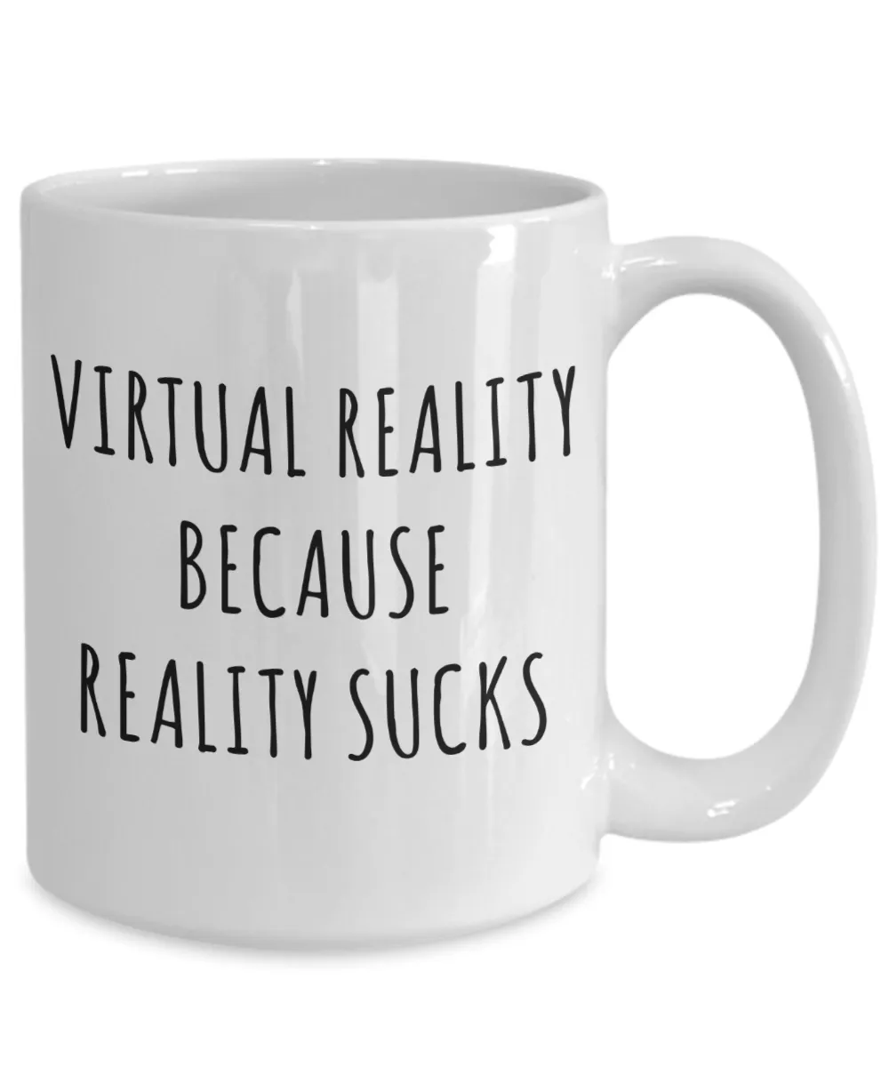 VR Gifts VR Coffee Mug Virtual Reality Because Reality Sucks Cup
