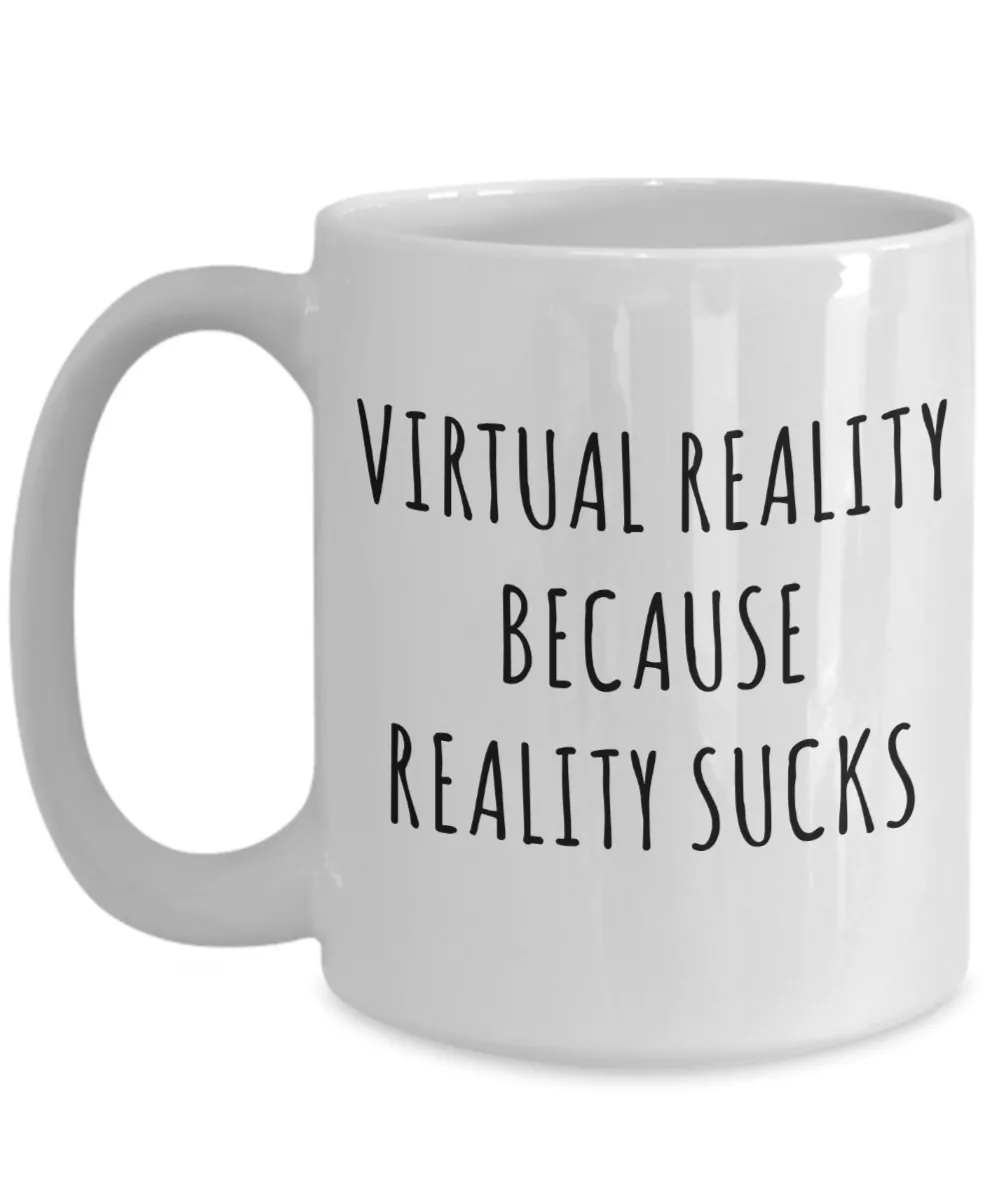 VR Gifts VR Coffee Mug Virtual Reality Because Reality Sucks Cup