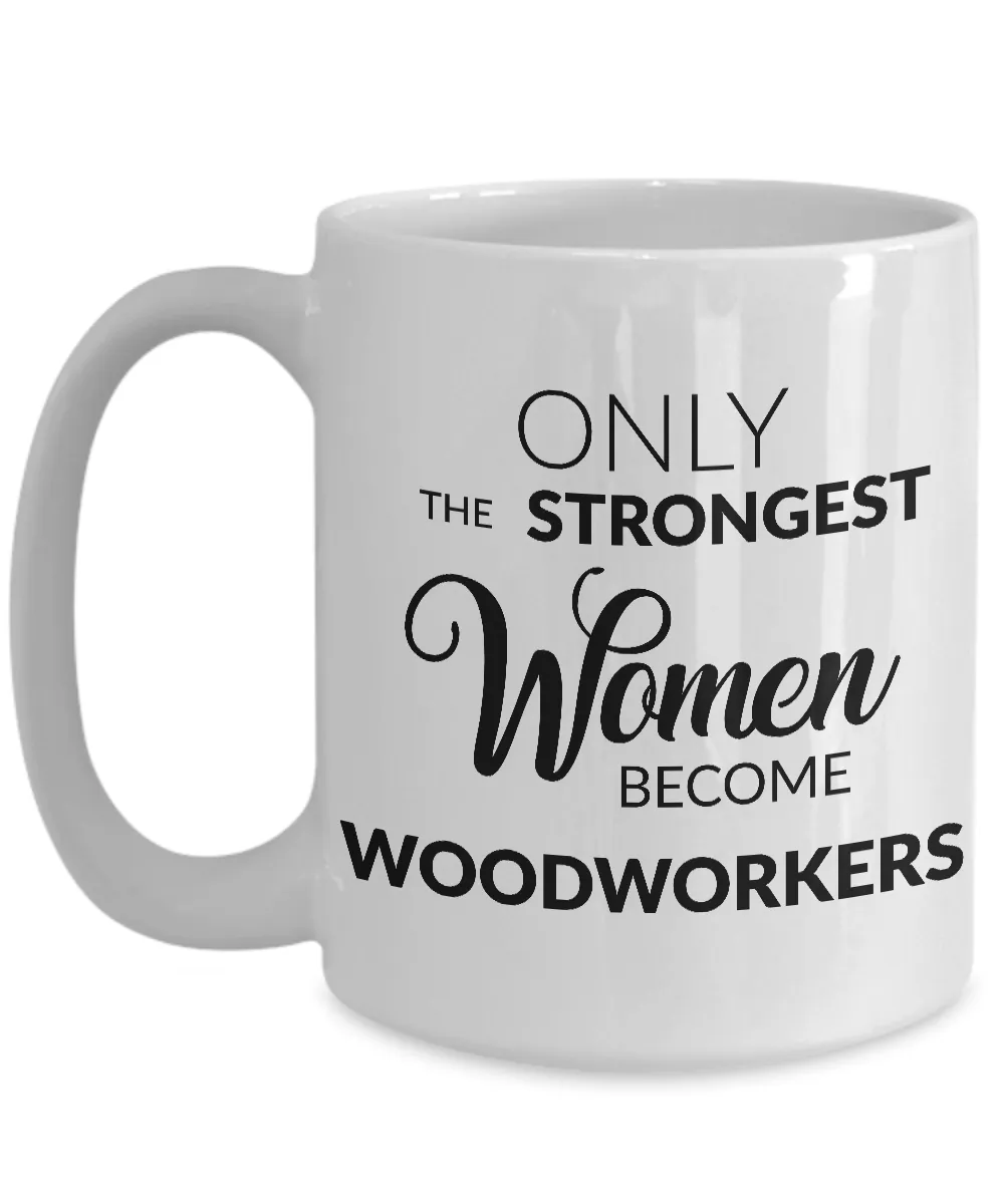 Woodworking Mug Woodworking Gifts - Only the Strongest Women Become Woodworkers Coffee Mug Ceramic Tea Cup