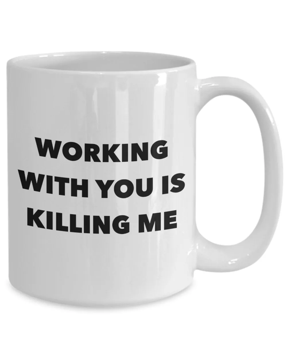 Working with You is Killing Me Funny Office Mug Coffee Cup