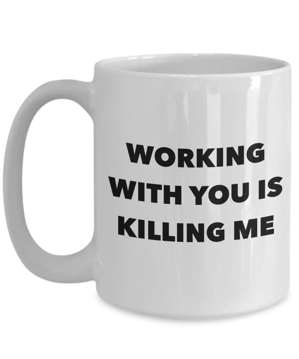 Working with You is Killing Me Funny Office Mug Coffee Cup