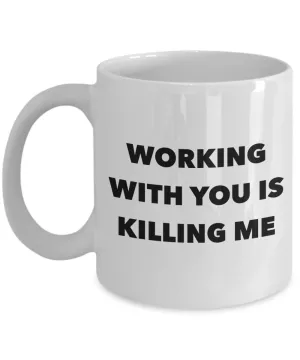 Working with You is Killing Me Funny Office Mug Coffee Cup