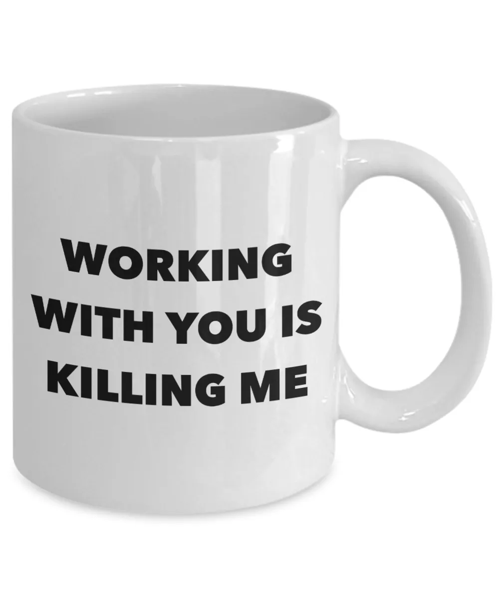 Working with You is Killing Me Funny Office Mug Coffee Cup