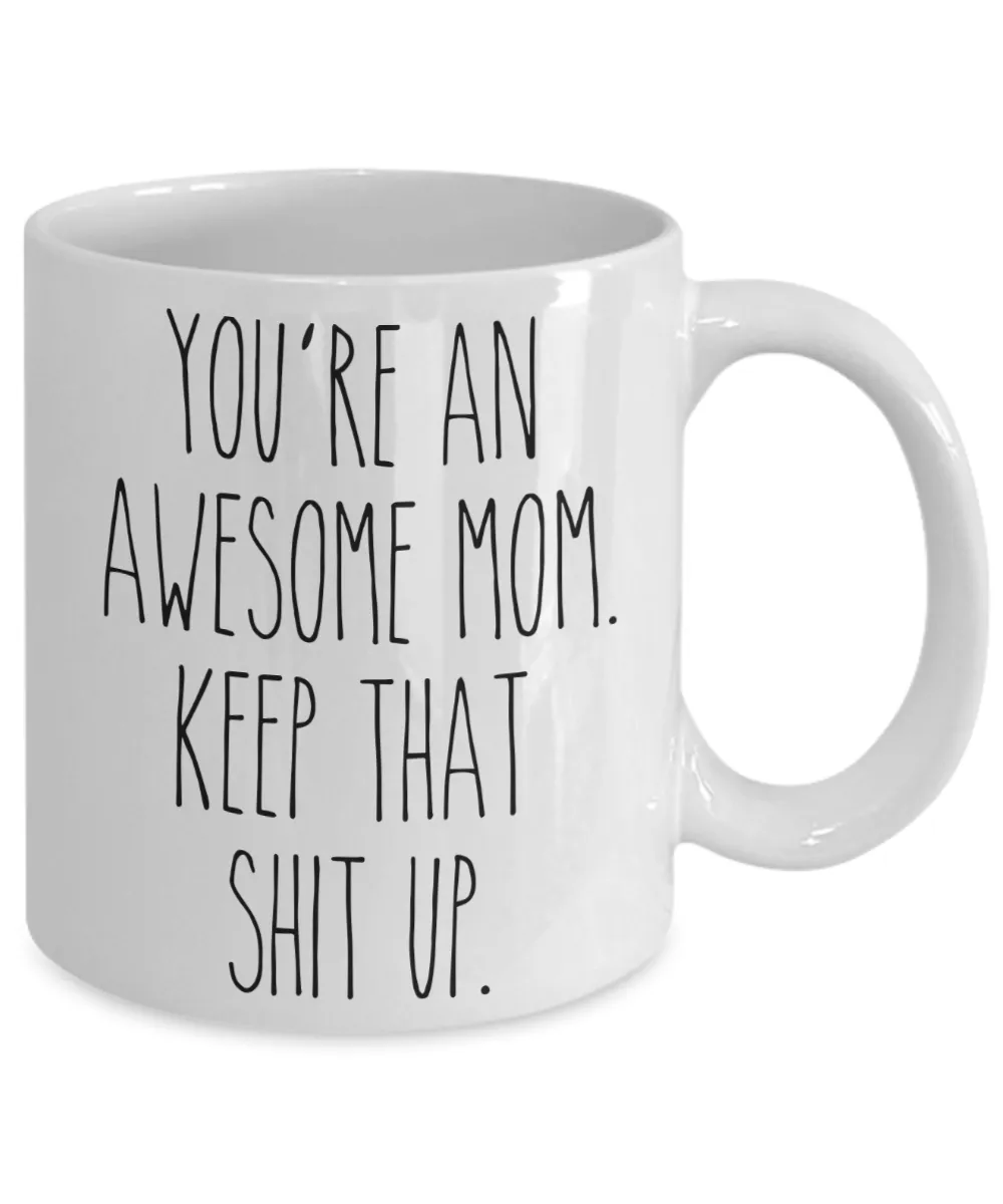 You're An Awesome Mom Keep That Shit Up Mug Funny Mother's Day Coffee Cup