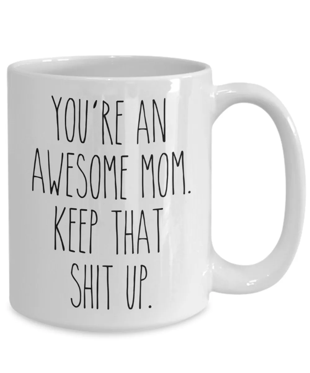 You're An Awesome Mom Keep That Shit Up Mug Funny Mother's Day Coffee Cup