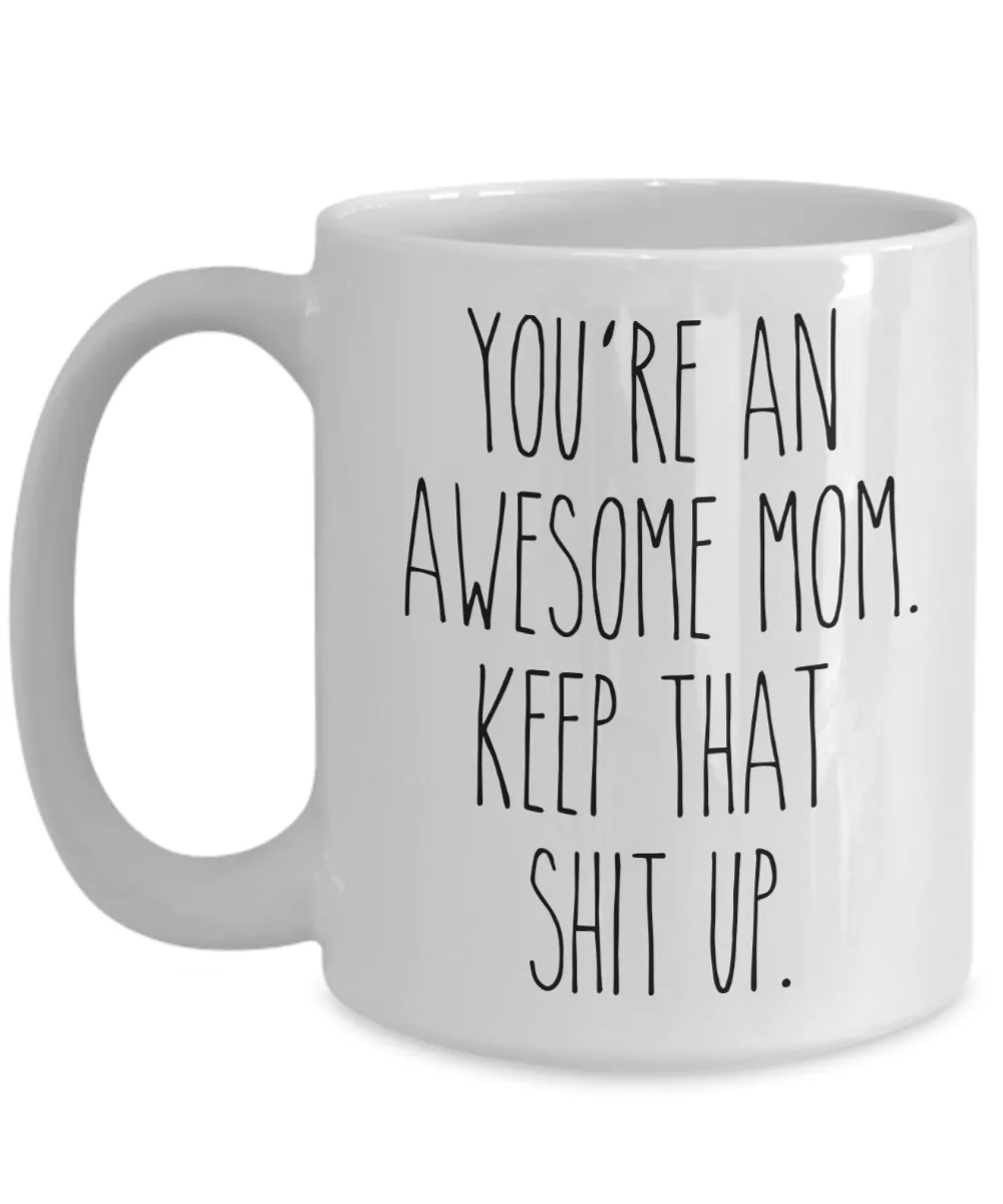 You're An Awesome Mom Keep That Shit Up Mug Funny Mother's Day Coffee Cup